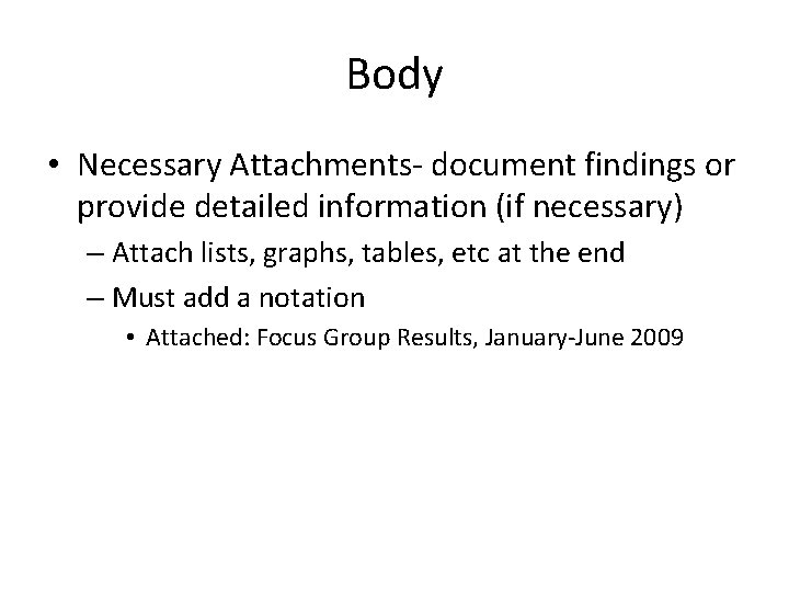 Body • Necessary Attachments- document findings or provide detailed information (if necessary) – Attach