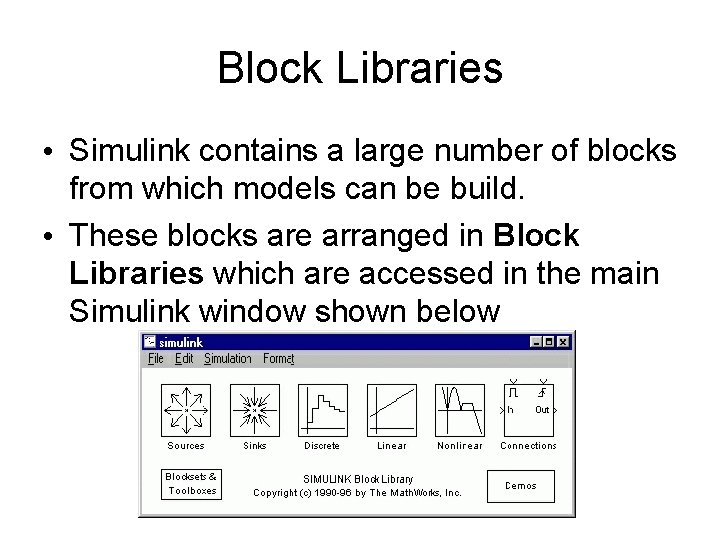 Block Libraries • Simulink contains a large number of blocks from which models can Block Libraries • Simulink contains a large number of blocks from which models can