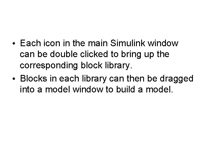 • Each icon in the main Simulink window can be double clicked to • Each icon in the main Simulink window can be double clicked to