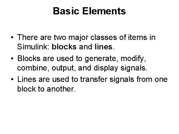 Basic Elements • There are two major classes of items in Simulink: blocks and Basic Elements • There are two major classes of items in Simulink: blocks and