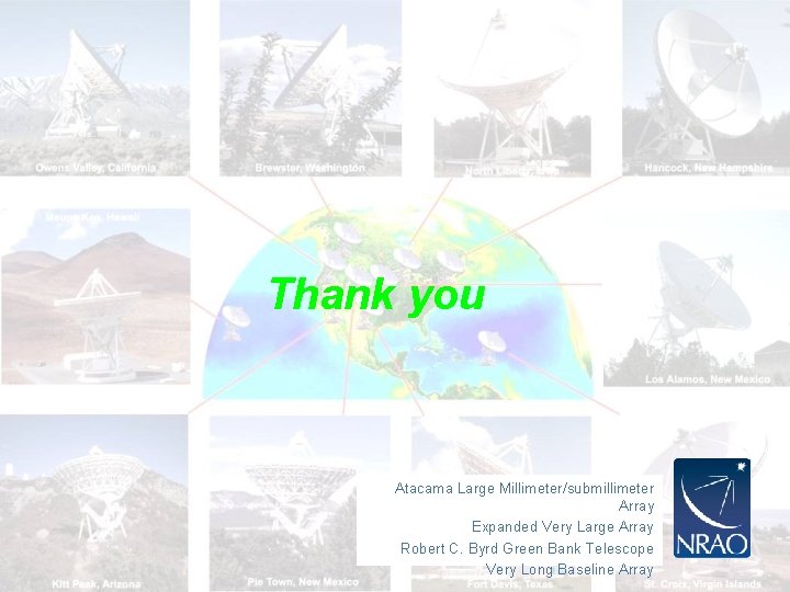 Thank you Atacama Large Millimeter/submillimeter Array Expanded Very Large Array Robert C. Byrd Green