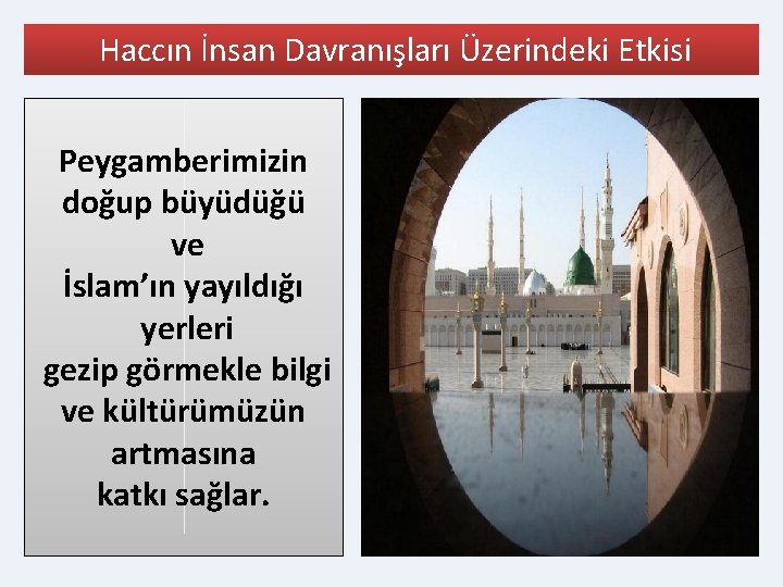 Haccın İnsan Davranışları Üzerindeki Etkisi Peygamberimizin doğup büyüdüğü ve İslam’ın yayıldığı yerleri gezip görmekle