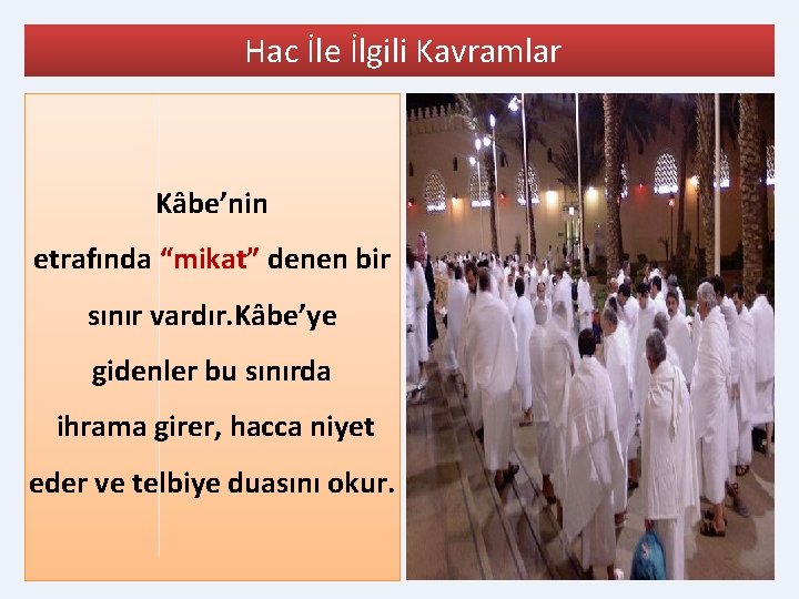 Hac İle İlgili Kavramlar Kâbe’nin etrafında “mikat” denen bir sınır vardır. Kâbe’ye gidenler bu