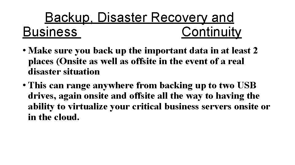Backup, Disaster Recovery and Business Continuity • Make sure you back up the important