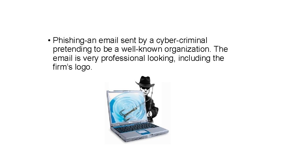  • Phishing-an email sent by a cyber-criminal pretending to be a well-known organization.