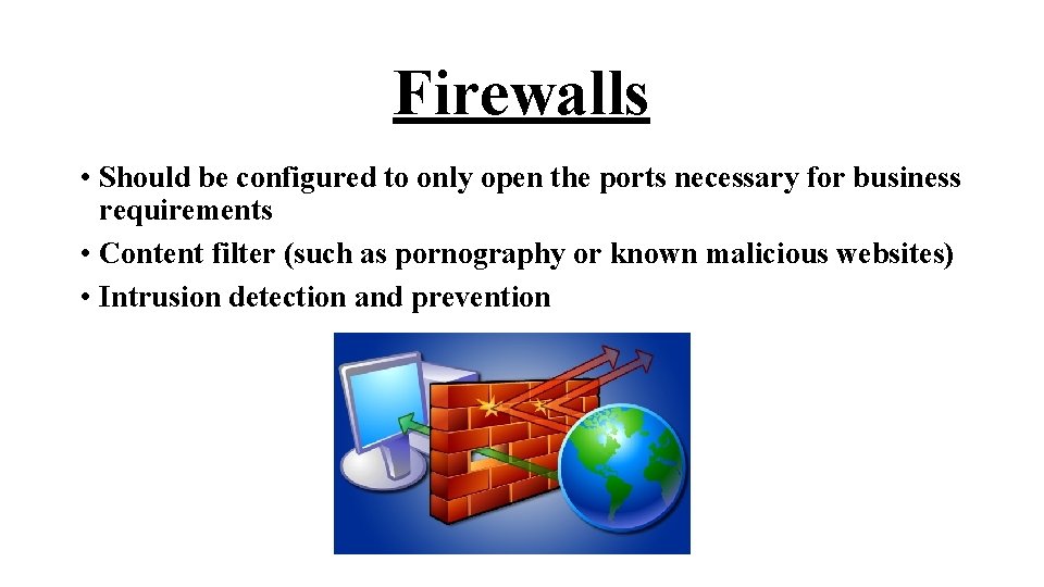 Firewalls • Should be configured to only open the ports necessary for business requirements