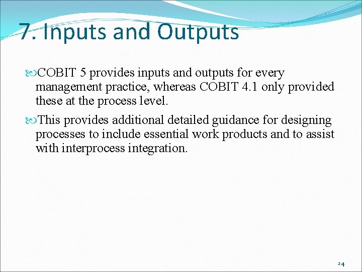 7. Inputs and Outputs COBIT 5 provides inputs and outputs for every management practice,