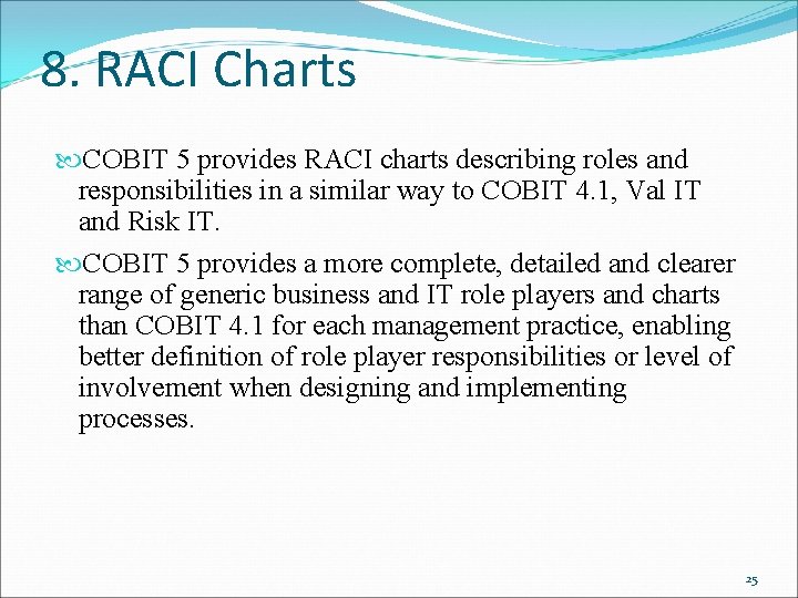 8. RACI Charts COBIT 5 provides RACI charts describing roles and responsibilities in a