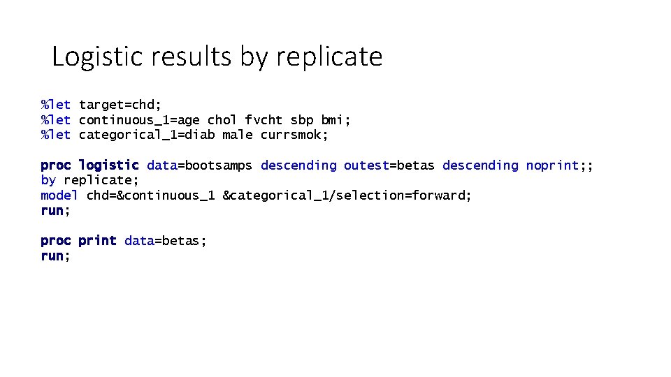 Logistic results by replicate %let target=chd; %let continuous_1=age chol fvcht sbp bmi; %let categorical_1=diab