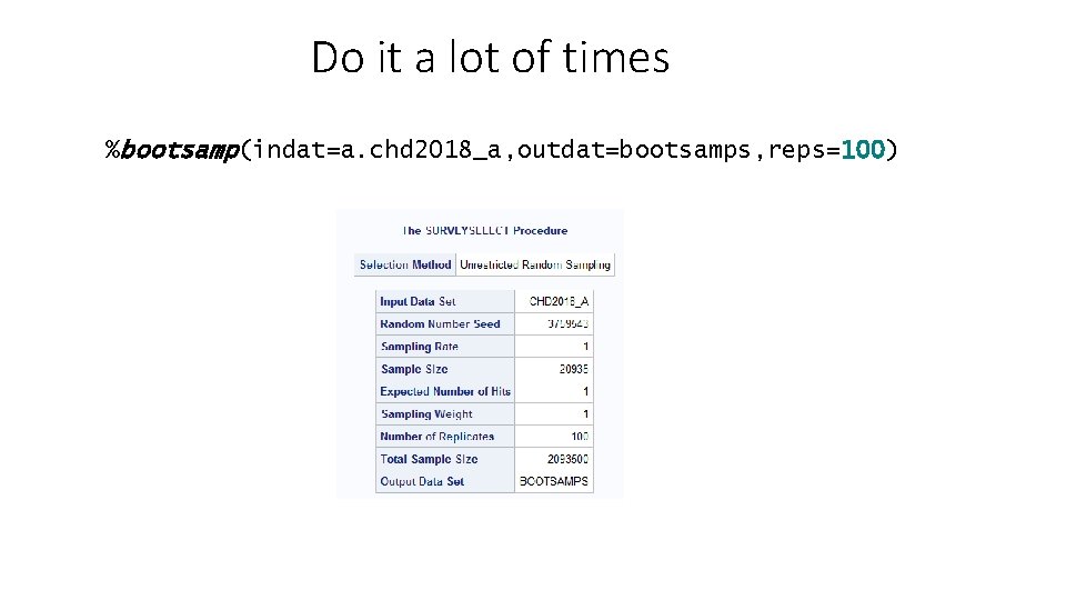 Do it a lot of times %bootsamp(indat=a. chd 2018_a, outdat=bootsamps, reps=100) 