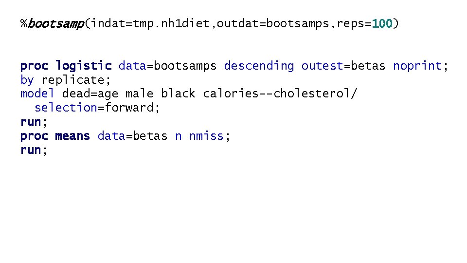 %bootsamp(indat=tmp. nh 1 diet, outdat=bootsamps, reps=100) proc logistic data=bootsamps descending outest=betas noprint; by replicate;