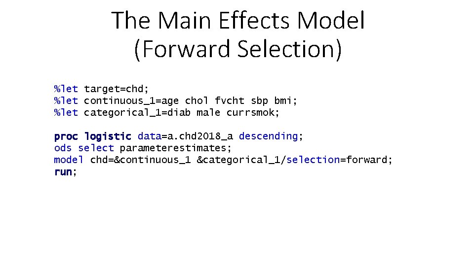 The Main Effects Model (Forward Selection) %let target=chd; %let continuous_1=age chol fvcht sbp bmi;