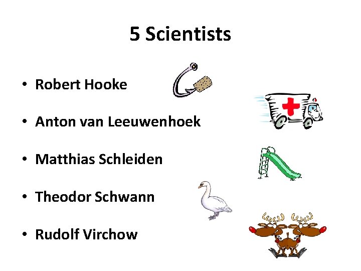 5 Scientists • Robert Hooke • Anton van Leeuwenhoek • Matthias Schleiden • Theodor