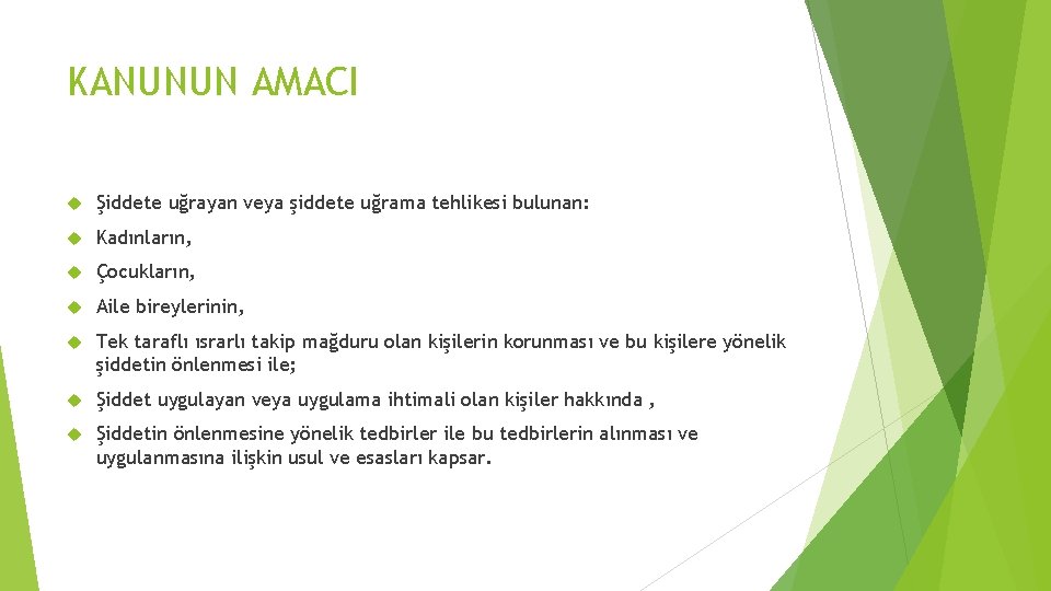 KANUNUN AMACI Şiddete uğrayan veya şiddete uğrama tehlikesi bulunan: Kadınların, Çocukların, Aile bireylerinin, Tek