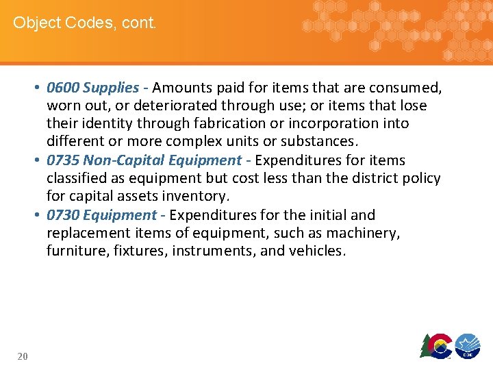 Object Codes, cont. • 0600 Supplies - Amounts paid for items that are consumed,