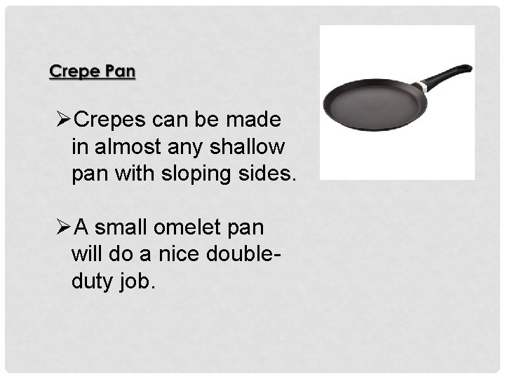 ØCrepes can be made in almost any shallow pan with sloping sides. ØA small