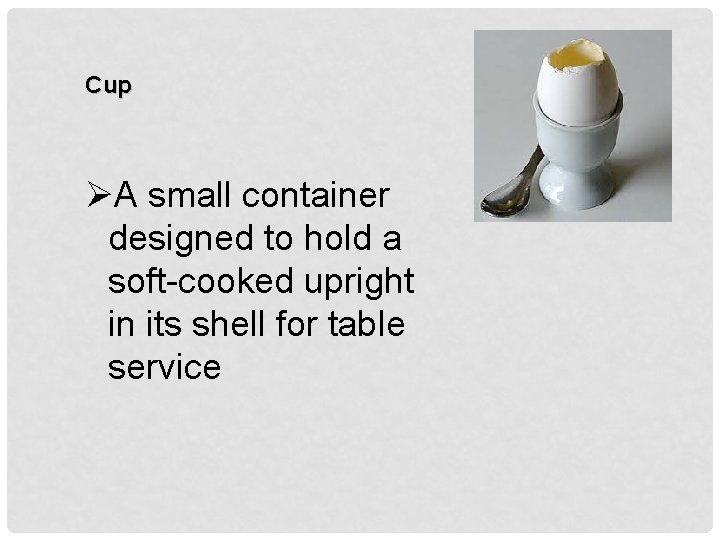 Cup ØA small container designed to hold a soft-cooked upright in its shell for