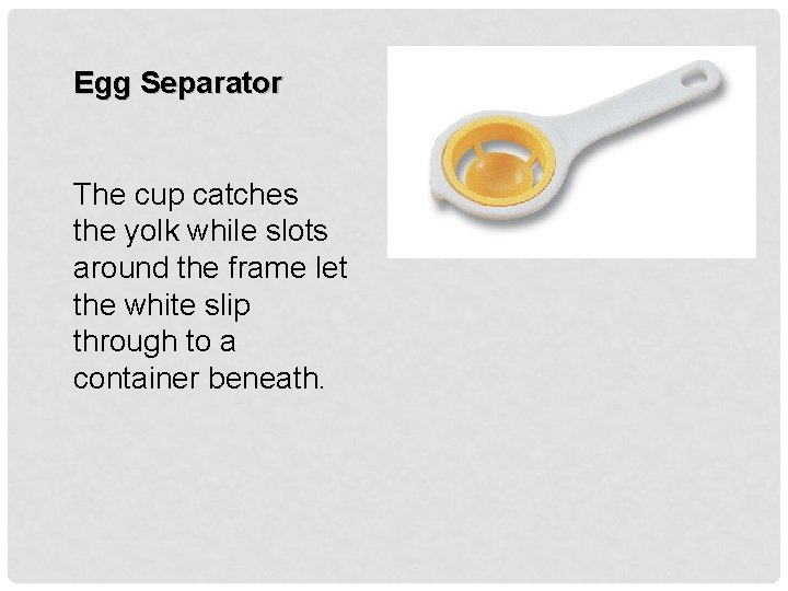 Egg Separator The cup catches the yolk while slots around the frame let the