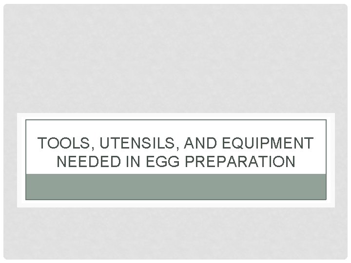 TOOLS, UTENSILS, AND EQUIPMENT NEEDED IN EGG PREPARATION 