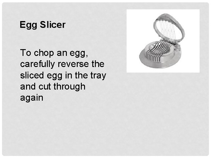 Egg Slicer To chop an egg, carefully reverse the sliced egg in the tray