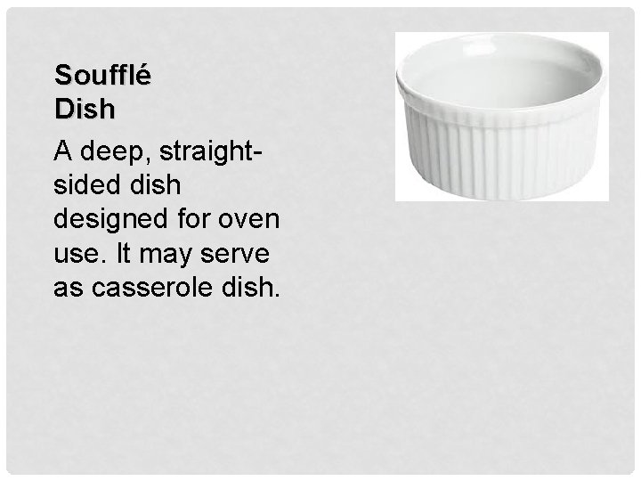 Soufflé Dish A deep, straightsided dish designed for oven use. It may serve as