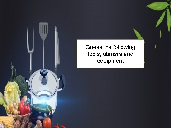 Guess the following tools, utensils and equipment 