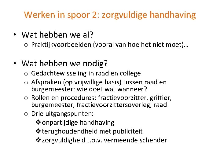 Werken in spoor 2: zorgvuldige handhaving • Wat hebben we al? o Praktijkvoorbeelden (vooral