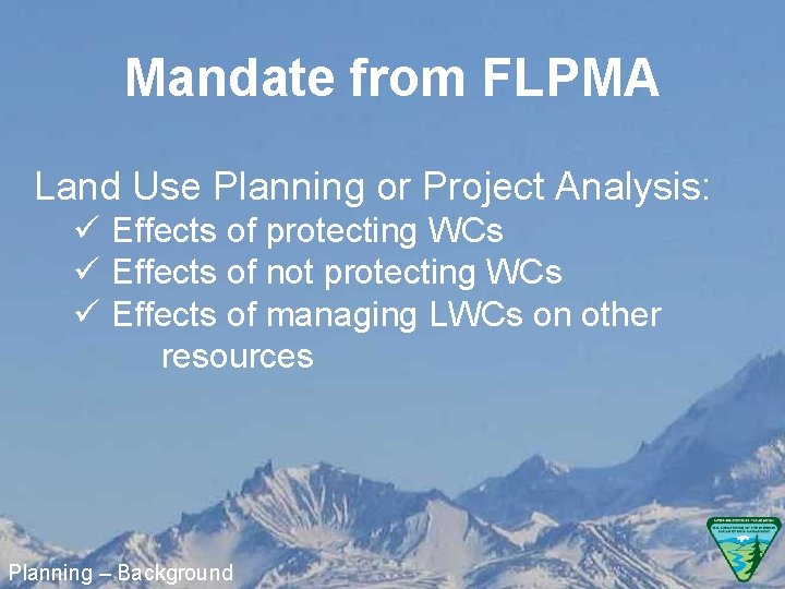 Mandate from FLPMA Land Use Planning or Project Analysis: ü Effects of protecting WCs