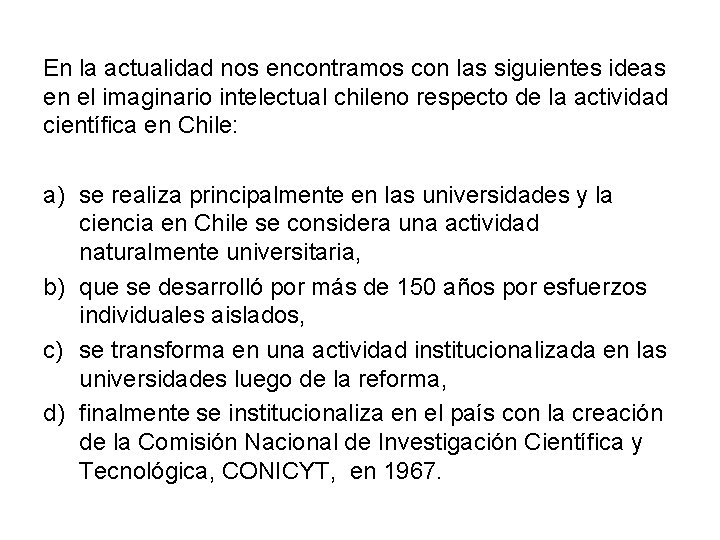 En la actualidad nos encontramos con las siguientes ideas en el imaginario intelectual chileno