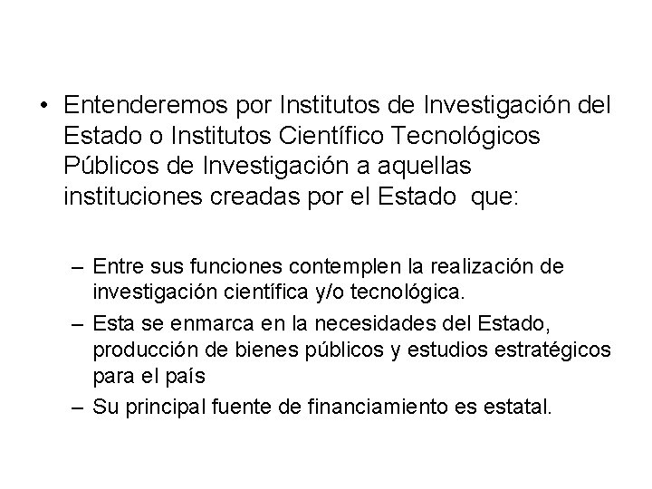  • Entenderemos por Institutos de Investigación del Estado o Institutos Científico Tecnológicos Públicos