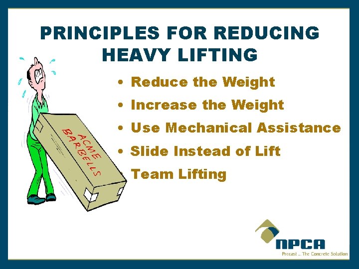 PRINCIPLES FOR REDUCING HEAVY LIFTING • Reduce the Weight • Increase the Weight •