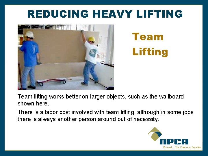REDUCING HEAVY LIFTING Team Lifting Team lifting works better on larger objects, such as