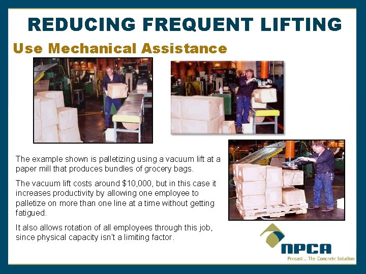 REDUCING FREQUENT LIFTING Use Mechanical Assistance The example shown is palletizing using a vacuum