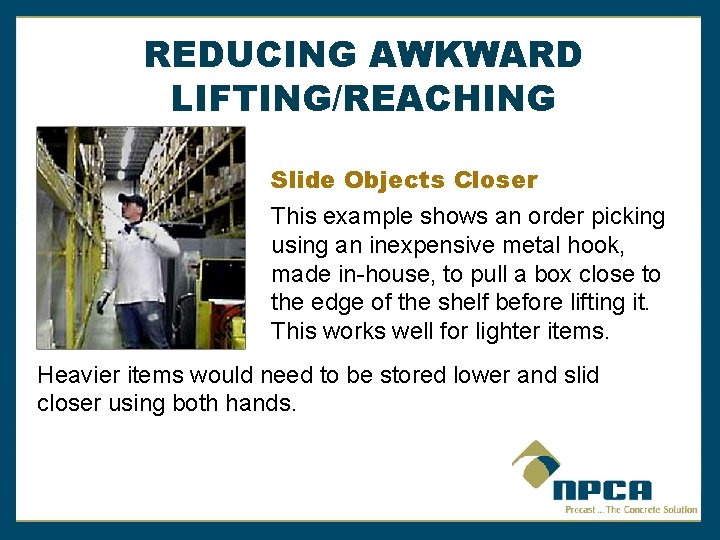 REDUCING AWKWARD LIFTING/REACHING Slide Objects Closer This example shows an order picking using an