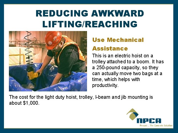 REDUCING AWKWARD LIFTING/REACHING Use Mechanical Assistance This is an electric hoist on a trolley