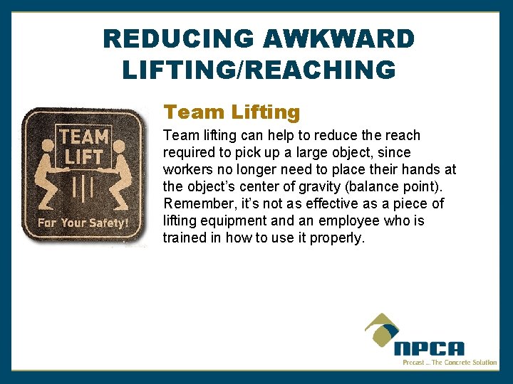 REDUCING AWKWARD LIFTING/REACHING Team Lifting Team lifting can help to reduce the reach required