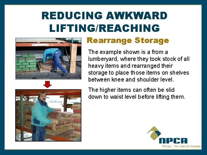 REDUCING AWKWARD LIFTING/REACHING Rearrange Storage The example shown is a from a lumberyard, where