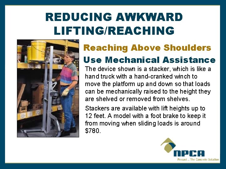 REDUCING AWKWARD LIFTING/REACHING Reaching Above Shoulders Use Mechanical Assistance The device shown is a