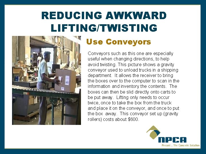 REDUCING AWKWARD LIFTING/TWISTING Use Conveyors such as this one are especially useful when changing