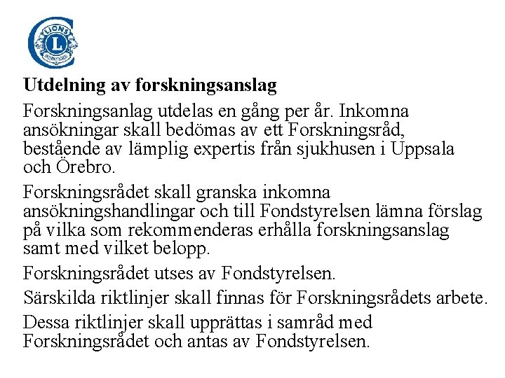 Utdelning av forskningsanslag Forskningsanlag utdelas en gång per år. Inkomna ansökningar skall bedömas av