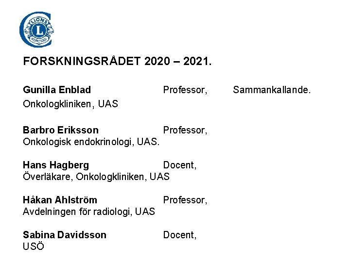 FORSKNINGSRÅDET 2020 – 2021. Gunilla Enblad Onkologkliniken, UAS Professor, Barbro Eriksson Professor, Onkologisk endokrinologi,