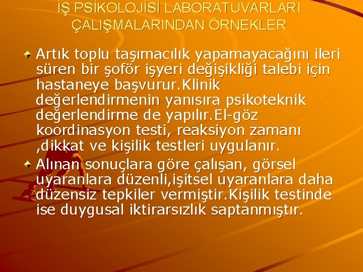 İŞ PSİKOLOJİSİ LABORATUVARLARI ÇALIŞMALARINDAN ÖRNEKLER Artık toplu taşımacılık yapamayacağını ileri süren bir şoför işyeri