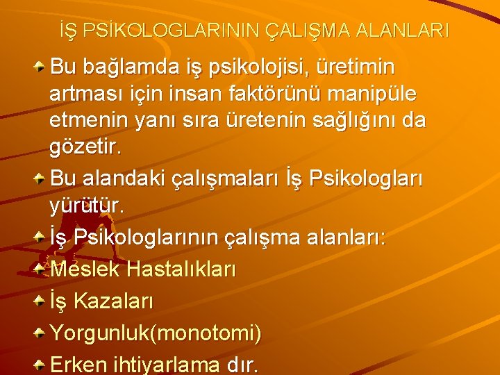 İŞ PSİKOLOGLARININ ÇALIŞMA ALANLARI Bu bağlamda iş psikolojisi, üretimin artması için insan faktörünü manipüle