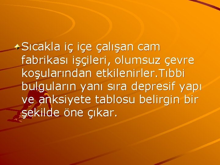 Sıcakla iç içe çalışan cam fabrikası işçileri, olumsuz çevre koşularından etkilenirler. Tıbbi bulguların yanı