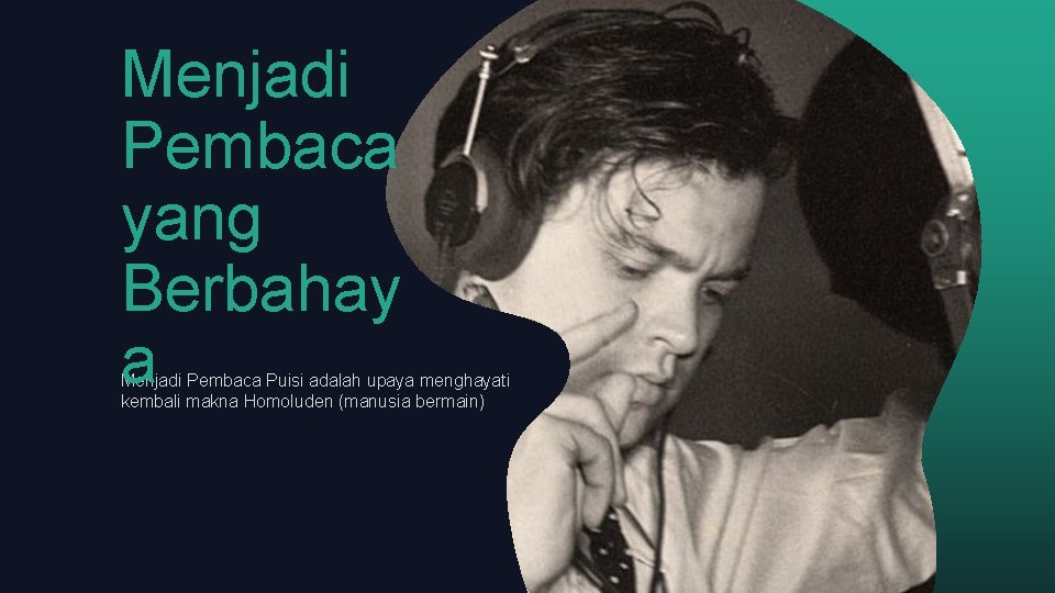 Menjadi Pembaca yang Berbahay a Menjadi Pembaca Puisi adalah upaya menghayati kembali makna Homoluden