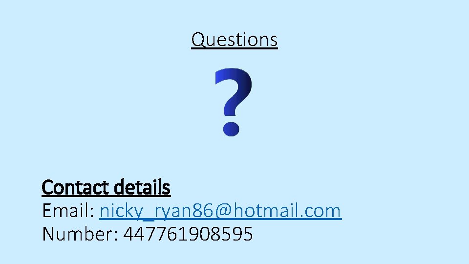 Questions Contact details Email: nicky_ryan 86@hotmail. com Number: 447761908595 