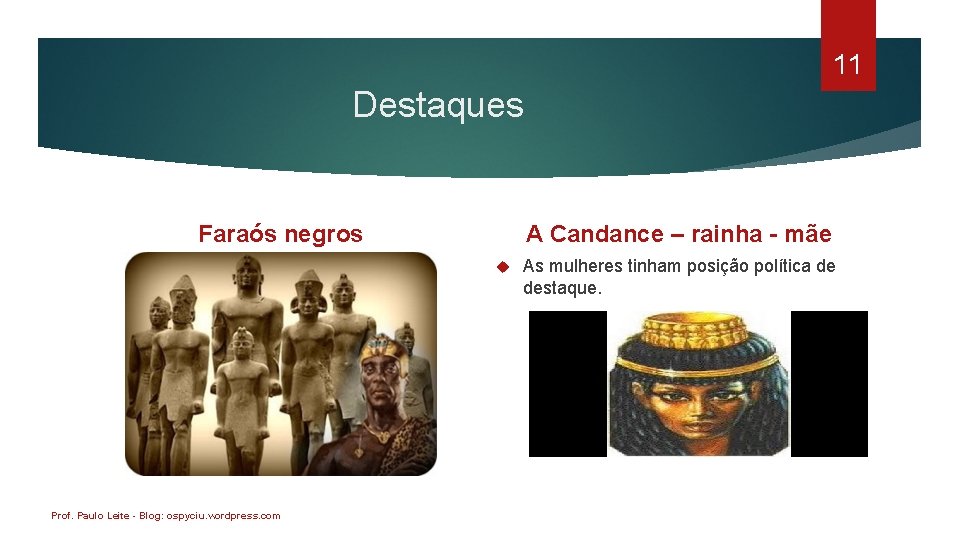 11 Destaques Faraós negros A Candance – rainha - mãe Prof. Paulo Leite -