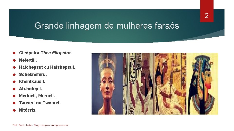 2 Grande linhagem de mulheres faraós Cleópatra Thea Filopator. Nefertiti. Hatchepsut ou Hatshepsut. Sobekneferu.