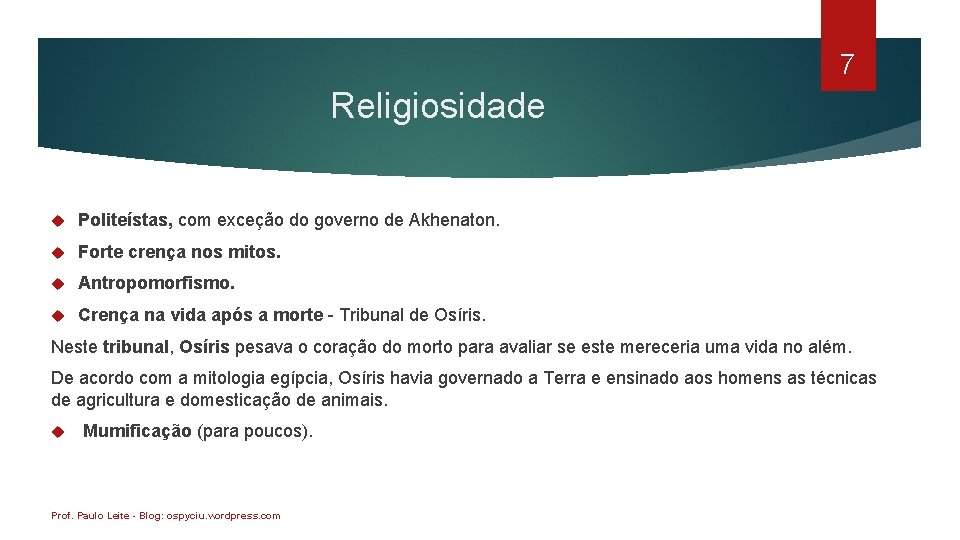 7 Religiosidade Politeístas, com exceção do governo de Akhenaton. Forte crença nos mitos. Antropomorfismo.