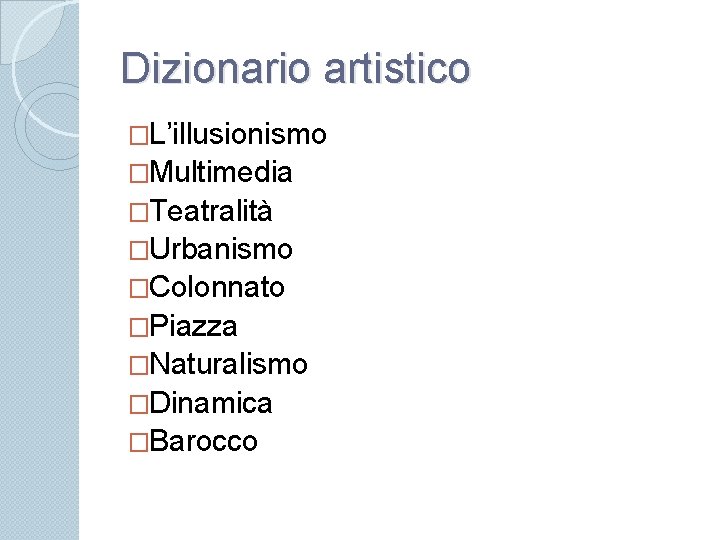 Dizionario artistico �L’illusionismo �Multimedia �Teatralità �Urbanismo �Colonnato �Piazza �Naturalismo �Dinamica �Barocco 